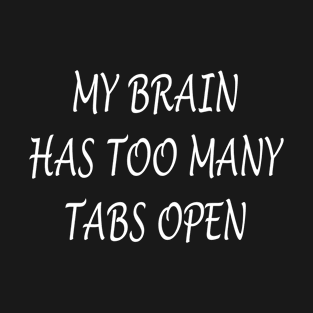 My Brain Has Too Many Tabs Open T-Shirt