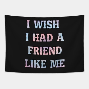 I wish I had a friend like me Tapestry