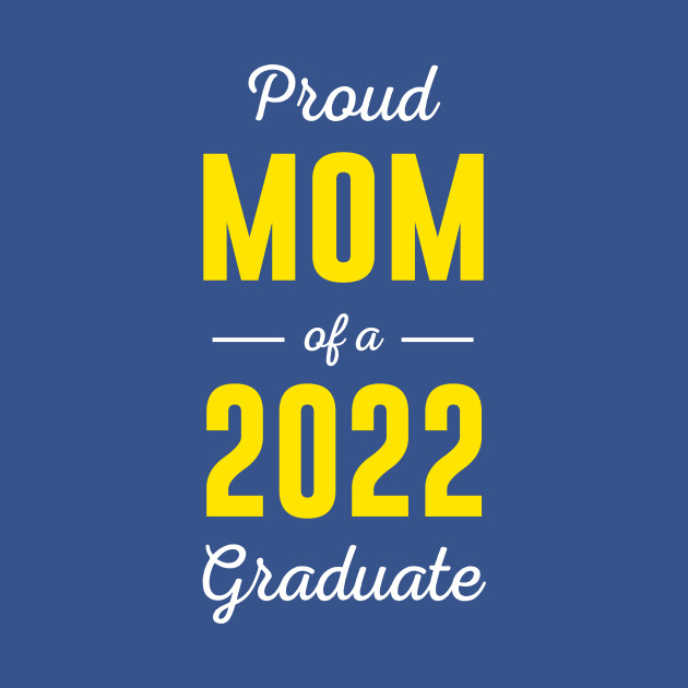 Discover Proud Mom Of A 2022 Graduate - 2022 Graduate - T-Shirt