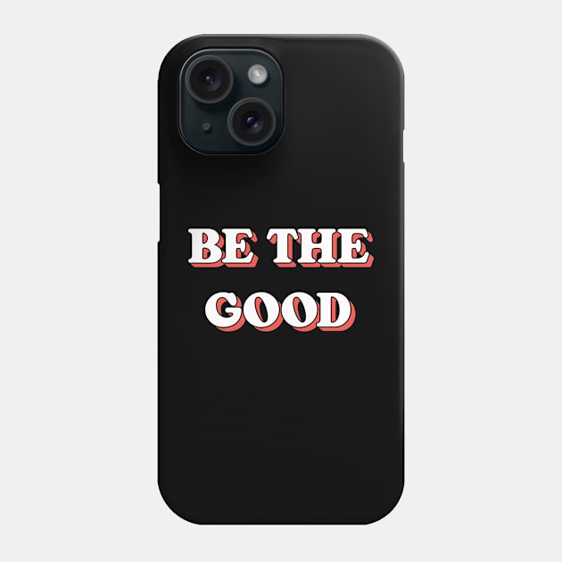 Be The Good Phone Case by Emma