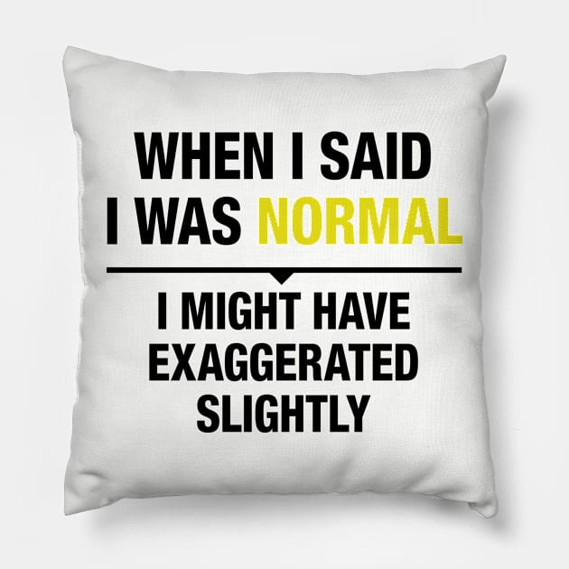 When I said I was normal 2 Pillow by HaldaneDesign