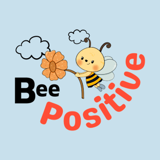 Be Positive Quote - Bee Themed Cute Feelgood Message T-Shirt