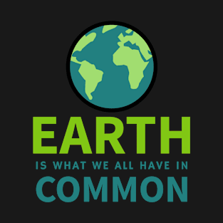 Earth is what we all have in Common T-Shirt