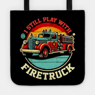 I Still Play With Fire Trucks | Firefighter Lover Tote