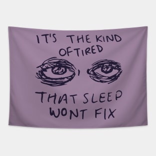 It's The Kind Of Tired That Sleep Won't Fix - Depression, Aesthetic, Meme, Mental Health, Anxiety Tapestry