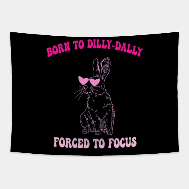 Born To Dilly-Dally Forced To Focus Tapestry by taylerray