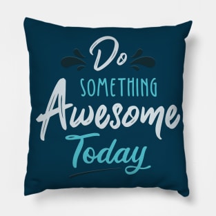 Typography Quote: Do Something Awesome Today Pillow