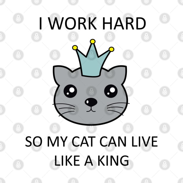 I work hard so my cat can live like a king by Mint Cloud Art Studio