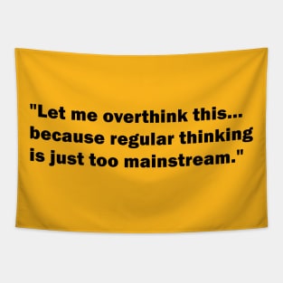 "Let me overthink this... because regular thinking is just too mainstream" Tapestry