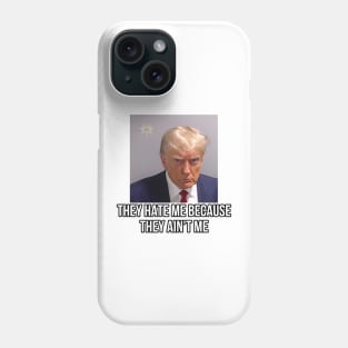 Trump Mug Shot They Hate Me Because They Ain’t Me Phone Case