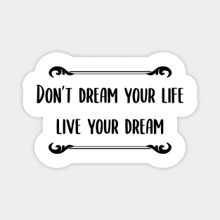 Don't Dream You Life, Live Your Dream Quote Magnet