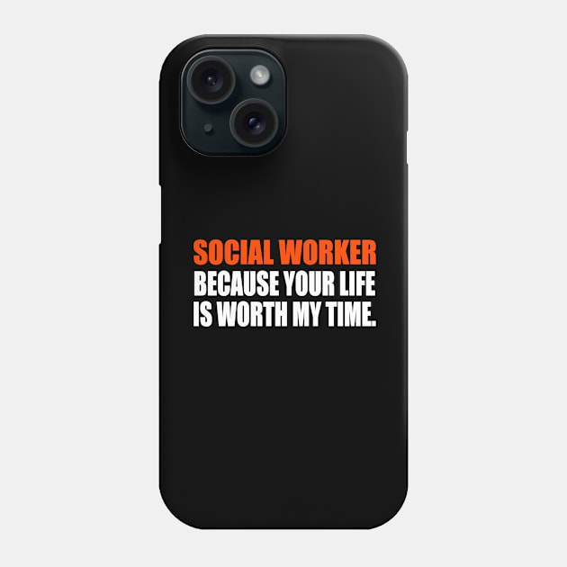 Social Worker Because Your Life Is Worth My Time Phone Case by It'sMyTime