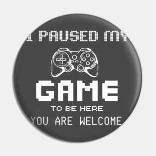 i paused my game to be here Pin