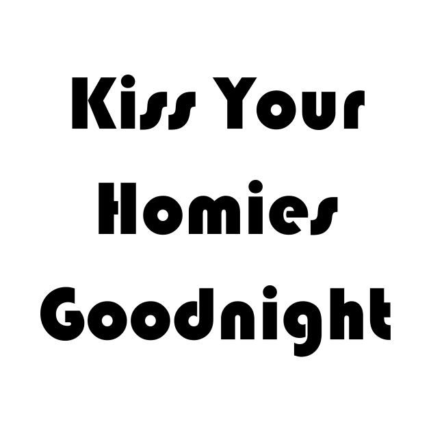 Kiss Your  Homies  Goodnight shirt by Amico77