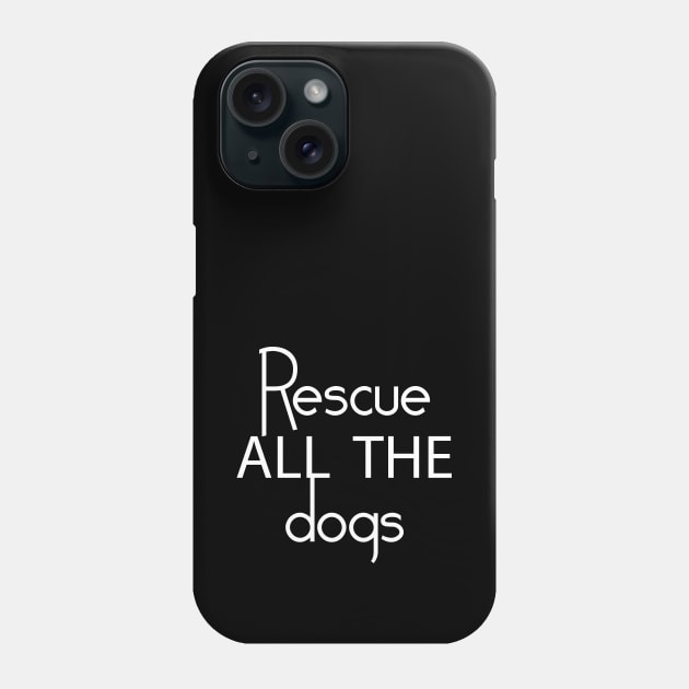 Rescue All The Dogs - Dog Lover Phone Case by xoclothes