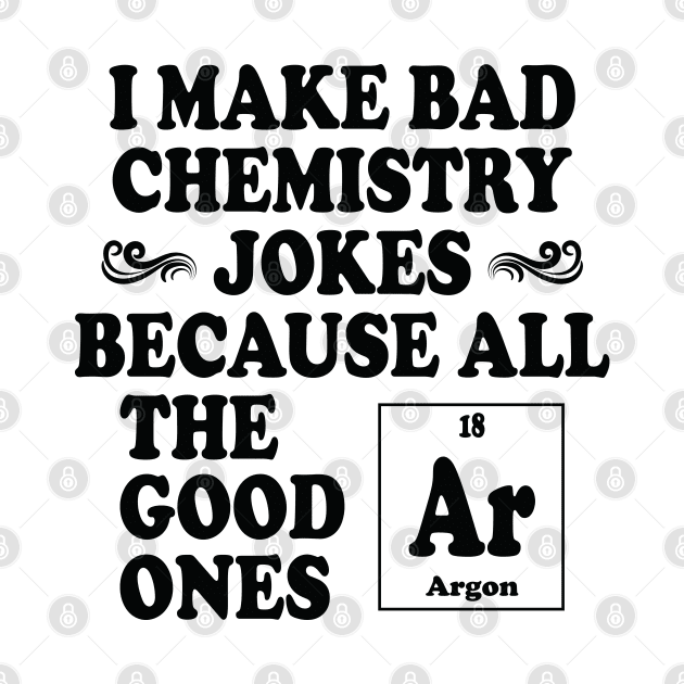 I Make Bad Chemistry Jokes by ScienceCorner