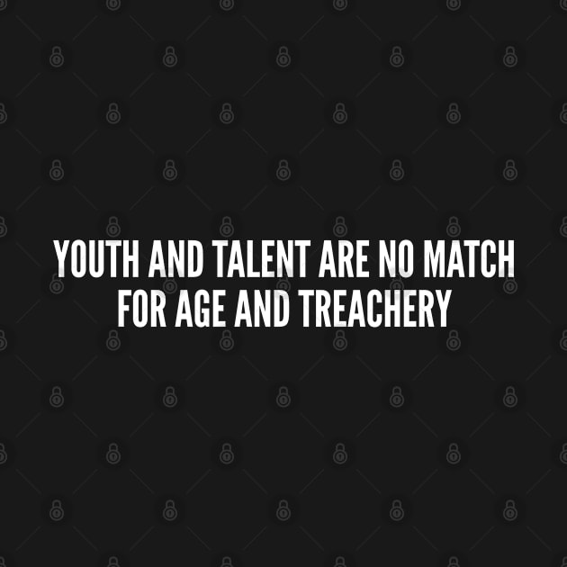 Youth And Talent vs Age And Treachery - Funny Wisdom Novelty Joke Humor Statement by sillyslogans