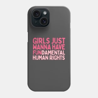 Girls Just Wanna Have Fundamental Human Rights Phone Case