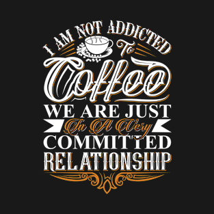 I Am Not Addicted To Coffee T-Shirt