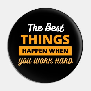 The Best Things Happen When You Work Hard Pin