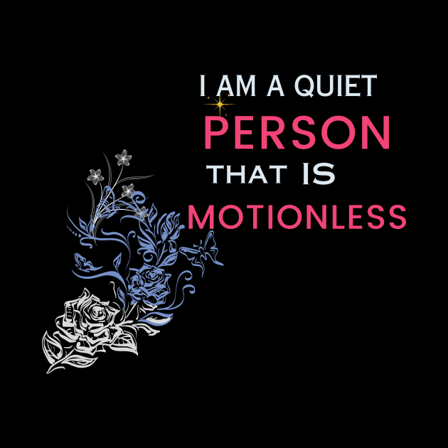 i am a quiet person that is motionless t shirt by gorgeous wall art