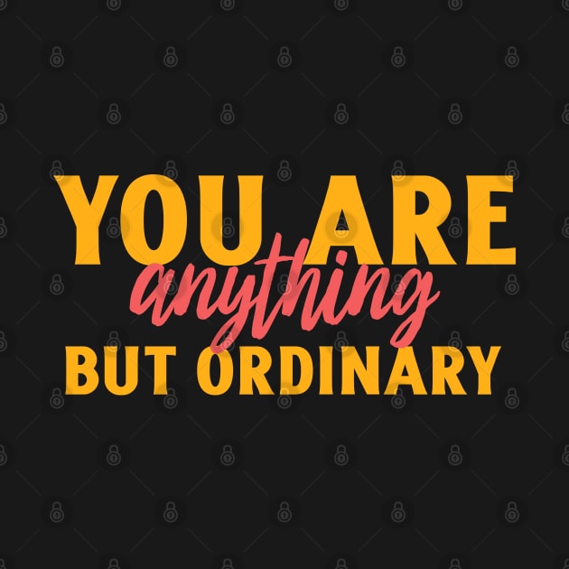 You are anything but ordinary by Art Designs