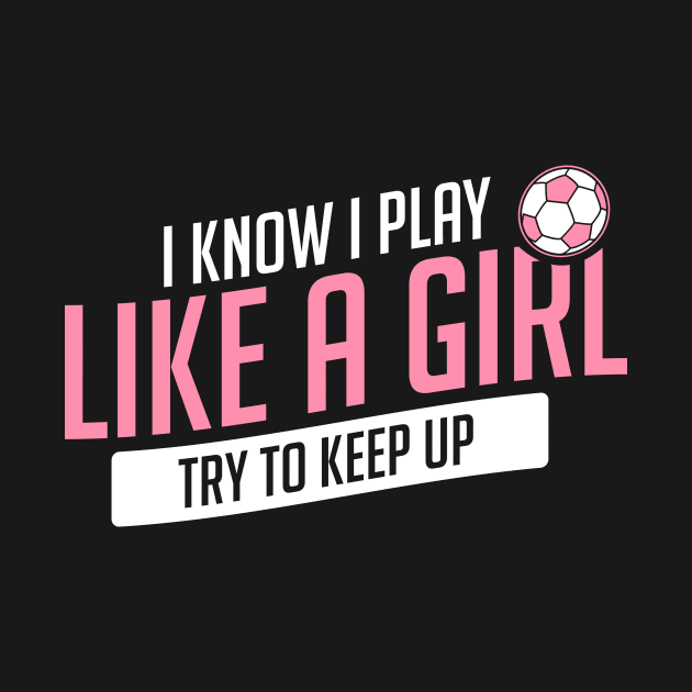 Soccer Know I Play Like A Girl Keep Up Funny Gift by JeZeDe