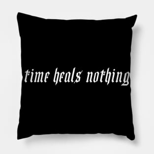 Time Heals Nothing Pillow