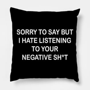 sorry to say but i hate listenning to your negative shit Pillow