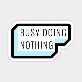 BUSY DOING NOTHING Magnet