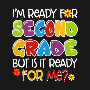 I_m Ready For Second Grade But Is It Ready For Me T-Shirt