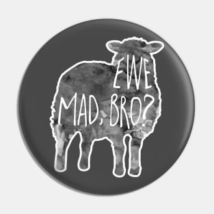 Ewe mad, bro? Pin