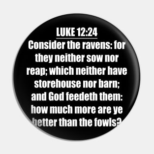 Luke 12:24 KJV " Consider the ravens: for they neither sow nor reap; which neither have storehouse nor barn; and God feedeth them: how much more are ye better than the fowls? Pin