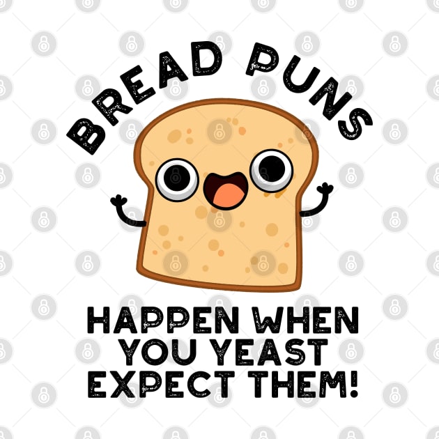 Bread Puns Happen When You Yeast Expect Them Cute Baking Pun by punnybone