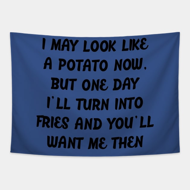 I MAY LOOK LIKE A POTATO NOW, BUT ONE DAY I'LL TURN INTO FRIES AND YOU'LL WANT ME THEN Tapestry by MarkBlakeDesigns