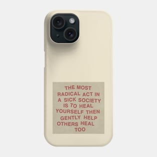 The most radical act in a sick society is to heal yourself then gently help others heal too Phone Case