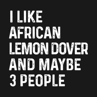 I Like African Lemon Dove And Maybe 3 People Birds Lover Funny Gift T-Shirt