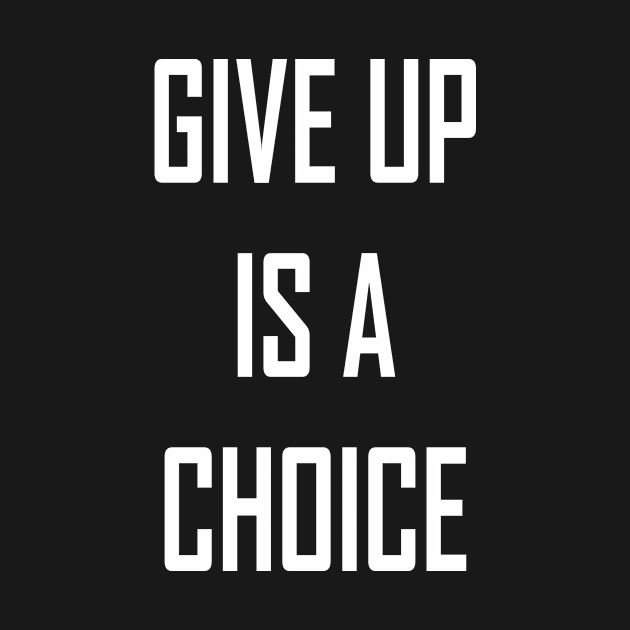 Give Up is a Choice by magicofword