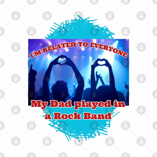 I'M Related To Everyone, My Day Played In A Rock Band T-Shirt by SailorsDelight