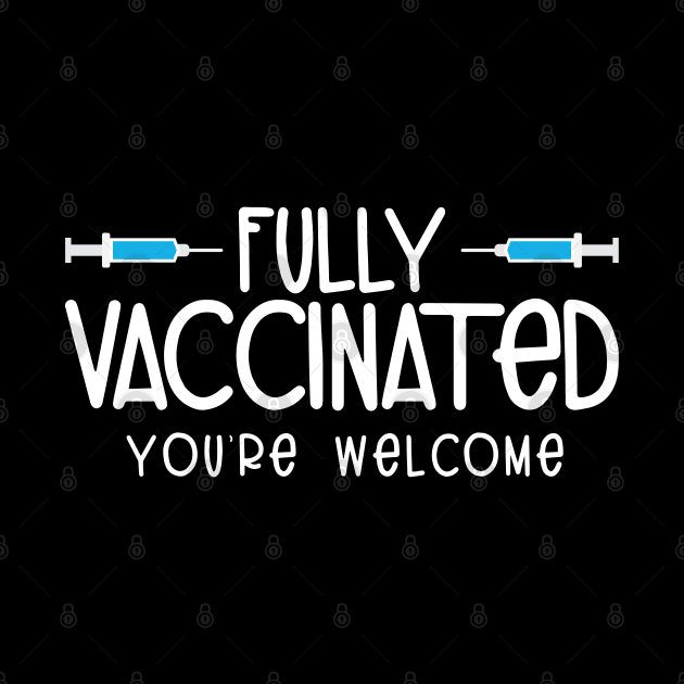 Fully Vaccinated You're Welcome Pro Vaccination by threefngrs