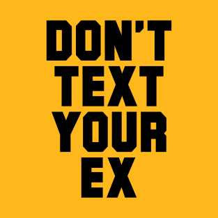 DON'T TEXT YOUR EX T-Shirt