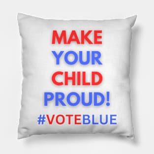 MAKE YOUR CHILD PROUD!  #VOTEBLUE Pillow