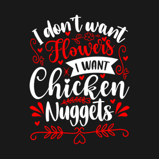 I don’t want flowers I want chicken nuggets T-Shirt