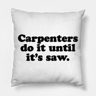 Carpenters do it until it's saw. [Black Ink] Pillow