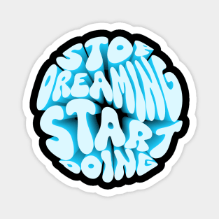 Stop Dreaming Start Doing Magnet