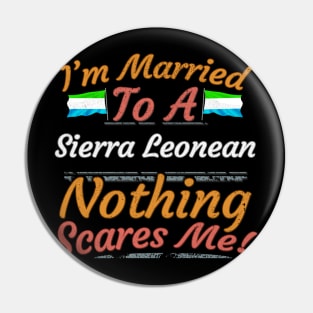 I'm Married To A Sierra Leonean Nothing Scares Me - Gift for Sierra Leonean From Sierra Leone Africa,Western Africa, Pin