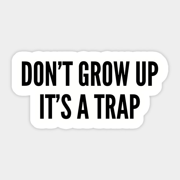 Cute Don T Grow Up It S A Trap Funny Joke Statement Humor