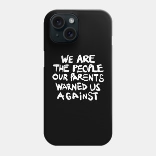 We are the People our Parents warned us Against Phone Case