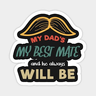 Dad My Best Mate, And He Always Will Be, Fathers day gift from son, Fathers day gift from daughter Magnet