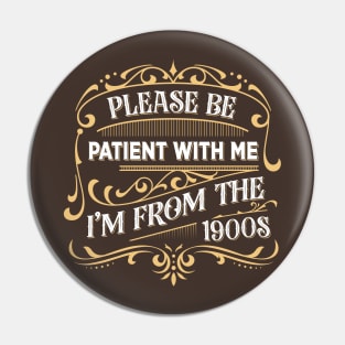 Please Be Patient With Me I'm From The 1900s Pin